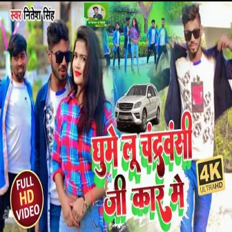 Ghumelu Chandravanshi Jee Ke Car Me (Bhojpuri Song) by Nitesh Singh