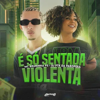 É Só Sentada Violenta by MC BRUNINHA PS