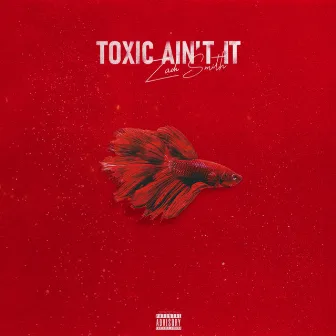 Toxic Ain't It by Zach Smith