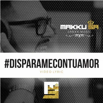 Disparame Con Tu Amor by Makku Sa