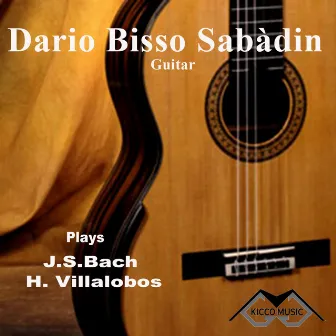 Dario Bisso Sabàdin Guitar Plays Bach & Villalobos by Dario Bisso Sabadin