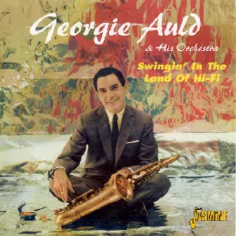 Swingin' in the Land of Hi-Fi by Georgie Auld And His Orchestra