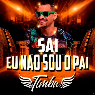 Sai Eu Nao Sou o Pai by MC Timbu