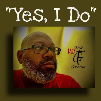 Yes,I Do by MC Full Grown