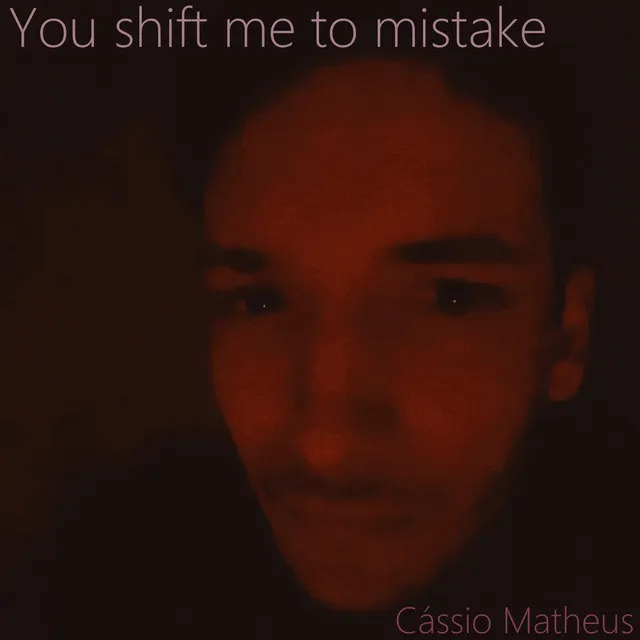 You Shift Me to Mistake