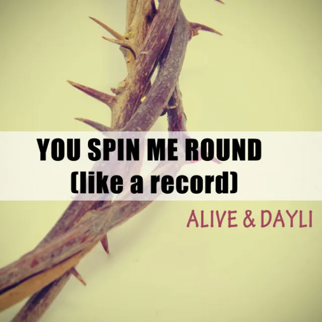 You Spin Me Round (Like a Record)