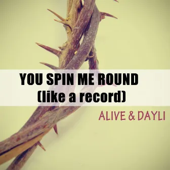 You Spin Me Round (Like a Record) by Alive