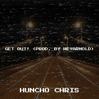 Get out! by Huncho Chris