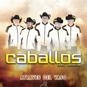 Atraves del Vaso by Caballos Del Norte