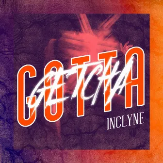 Gotta Getcha by Inclyne