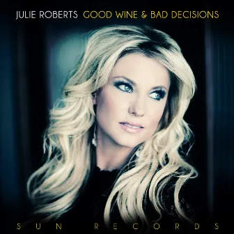 Good Wine and Bad Decisions by Julie Roberts