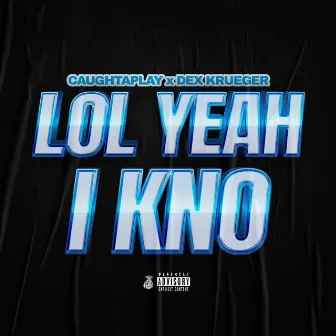 Lol yeah i kno by Dex Krueger