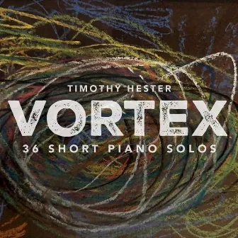 Vortex: 36 Short Piano Solos by Timothy Hester