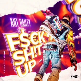 FUCK SHIT UP by Ant Bailey