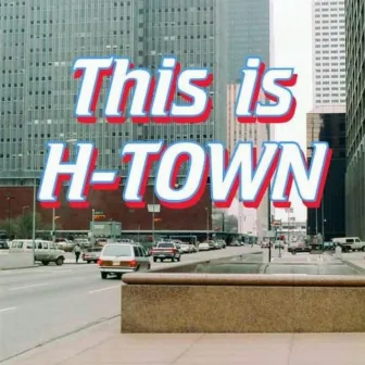 This Is H-Town by S E E N