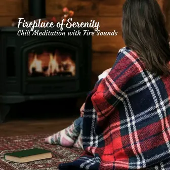 Fireplace of Serenity : Chill Meditation with Fire Sounds by Amazing Blaze Fire Sounds