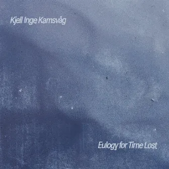 Eulogy For Time Lost by Kjell Inge Kamsvåg