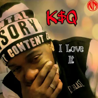 I Love It by K$Q