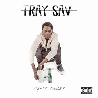 Can't Trust by Tray Sav