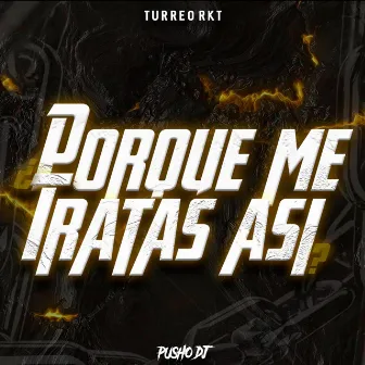 Porque Me Tratas Asi (Turreo Rkt) by Pusho DJ