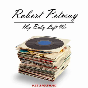 My Baby Left Me by Robert Petway