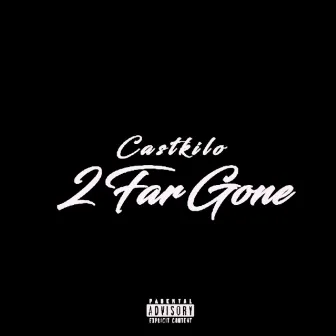 2 Far Gone by Castkilo