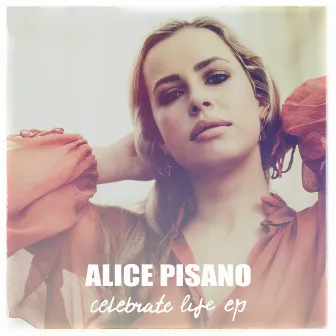 Celebrate Life EP by Alice Pisano