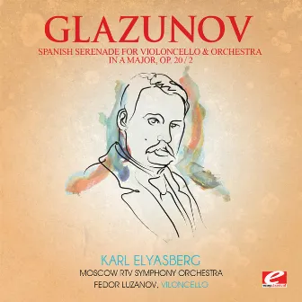 Glazunov: Spanish Serenade for Violoncello and Orchestra in a Major, Op. 20, No. 2 (Digitally Remastered) by Fedor Luzanov