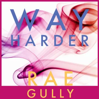 Way Harder by Rae Rozay Gully