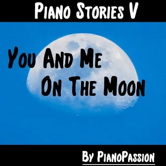 Piano Stories V: You and Me on the Moon by Pianopassion