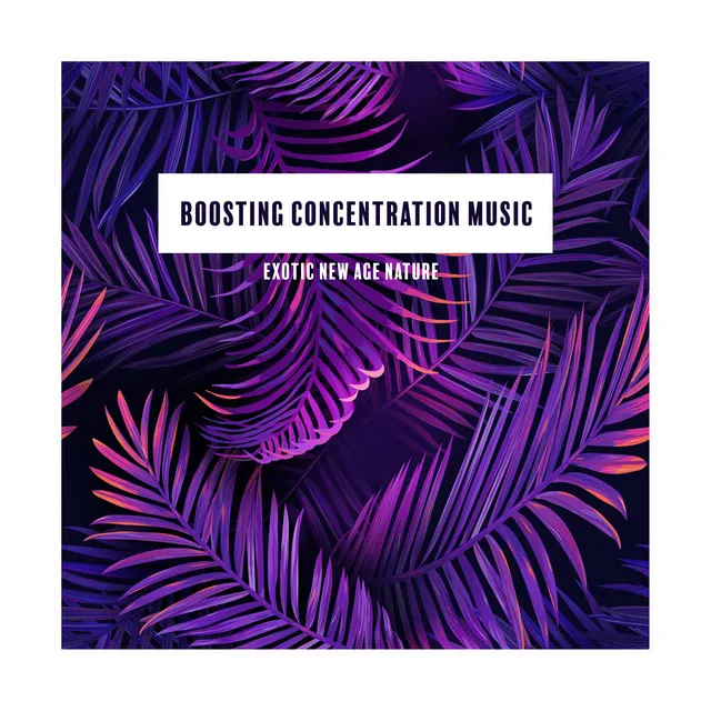 Boosting Concentration Music. Exotic New Age Nature