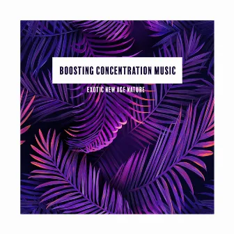 Boosting Concentration Music. Exotic New Age Nature by Exotic Power Maker