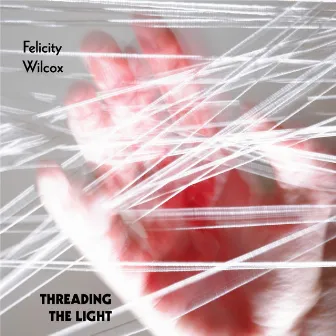 Threading the Light by Felicity Wilcox