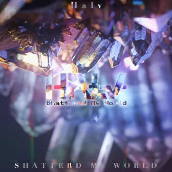 Shattered My World by Halv