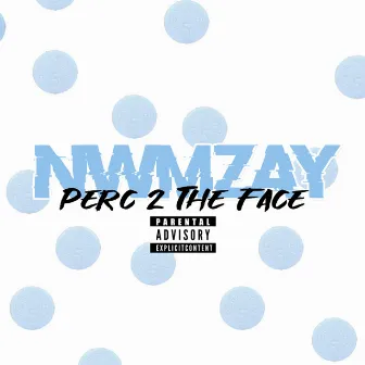 Perc 2 the Face by NWM ZAY