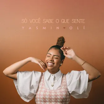 Só Você Sabe o Que Sente by Yasmin Olí