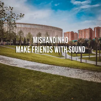 Make Friends with Sound by Mishandinho