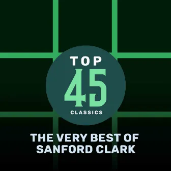 Top 45 Classics - The Very Best of Sanford Clark by Sanford Clark