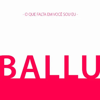 O Que Falta em Você Sou Eu by Ballu