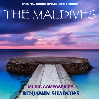 The Maldives (Original Documentary Music Score) by Benjamin Shadows