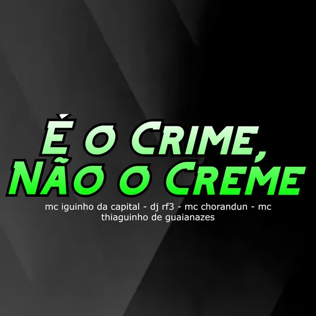 É o Crime, Não o Creme