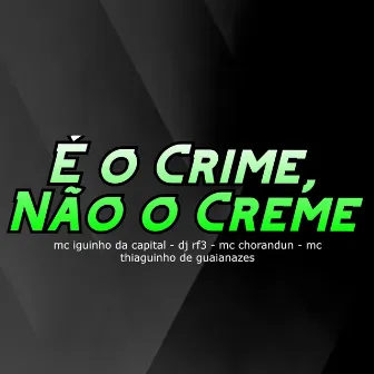 É o Crime, Não o Creme by MC Chorandun