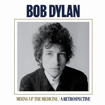 Mixing Up The Medicine / A Retrospective by Bob Dylan