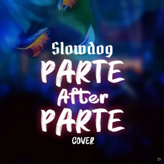 Parte After Parte (Cover) by Slowdog