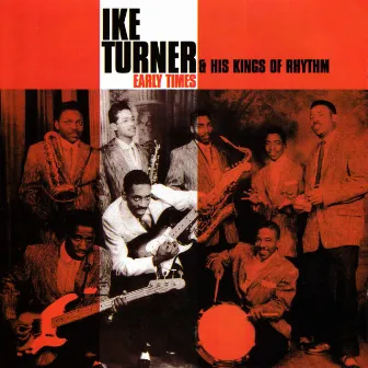 Ike Turner & His Kings Of Rhythm: Early Times by Ike Turner & His Kings Of Rhythm