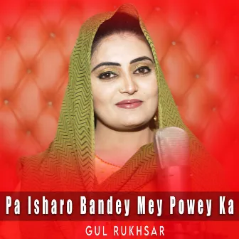 Pa Isharo Bandey Mey Powey Ka by Gul Rukhsar