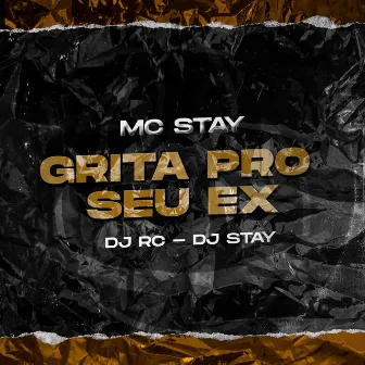 Grita pro Seu Ex by Mc Stay