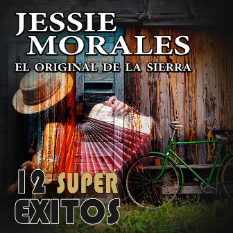 12 Súper Éxitos by Jessie Morales El Original De La Sierra