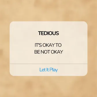 It's Okay To Be Not Okay by TEDIOUS