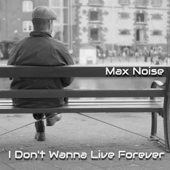 I Don't Wanna Live Forever by Max Noise